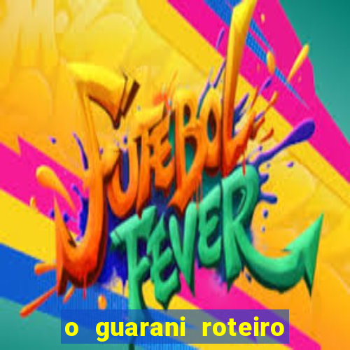 o guarani roteiro para teatro